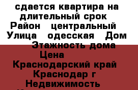 сдается квартира на длительный срок › Район ­ центральный › Улица ­ одесская › Дом ­ 53 › Этажность дома ­ 5 › Цена ­ 10 000 - Краснодарский край, Краснодар г. Недвижимость » Квартиры аренда   